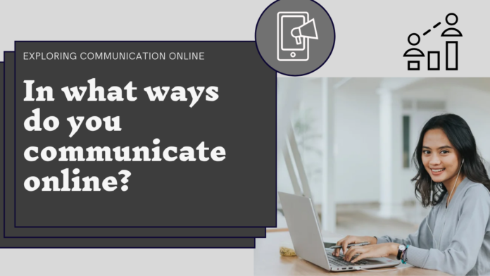 In what ways do you communicate online?